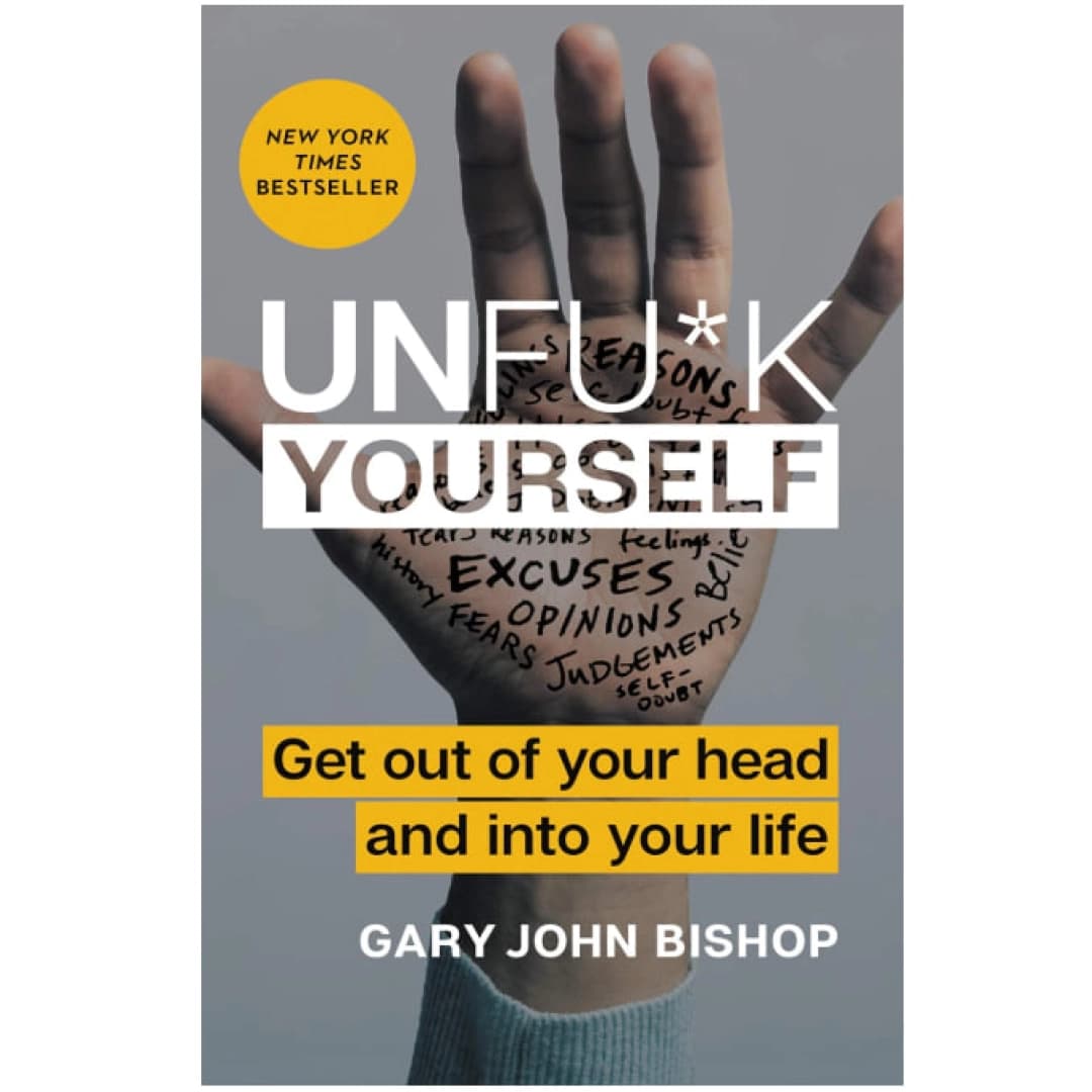 Unfu*k Yourself: Get Out of Your Head and into Your Life