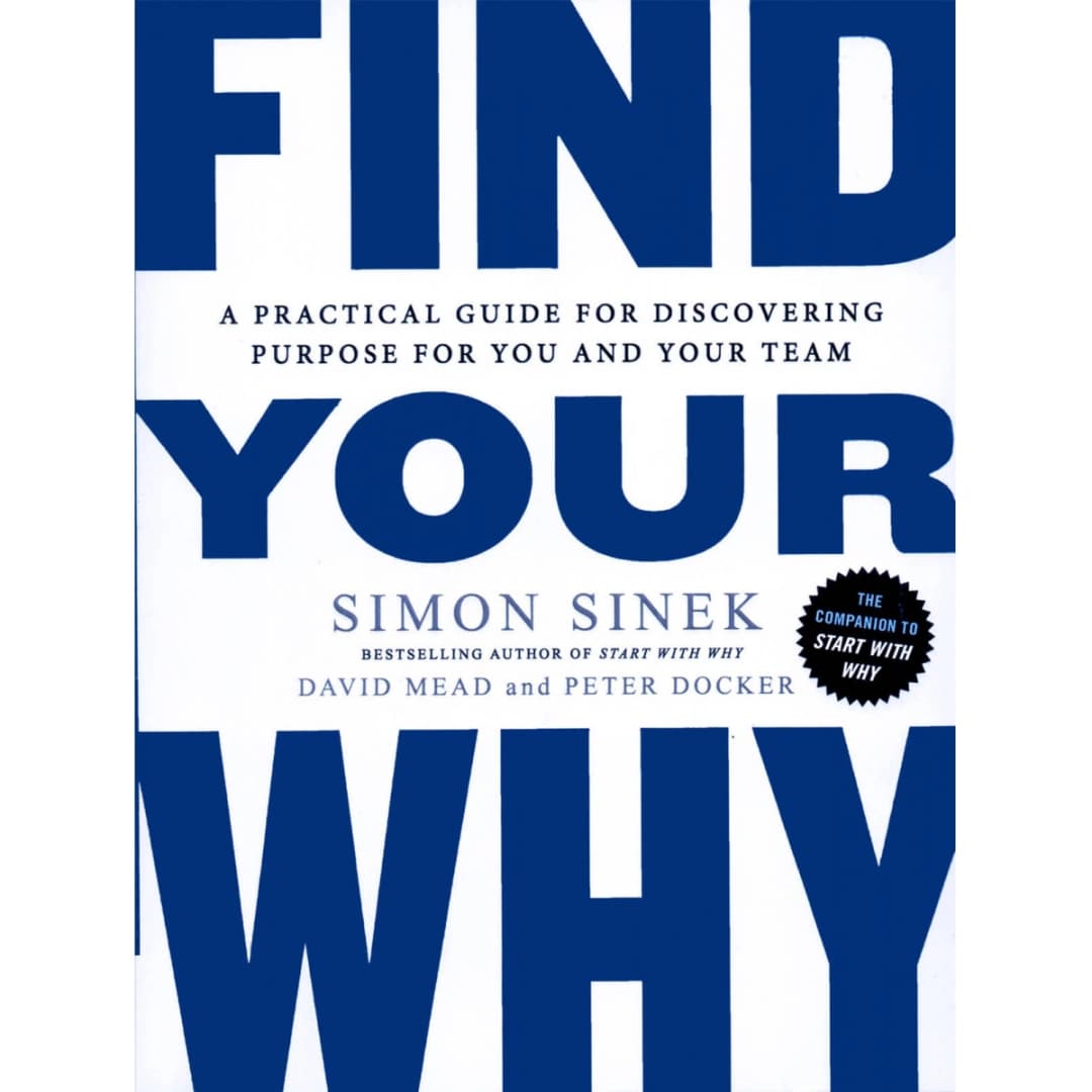 Find Your Why: A Practical Guide for Discovering Purpose for You and Your Team