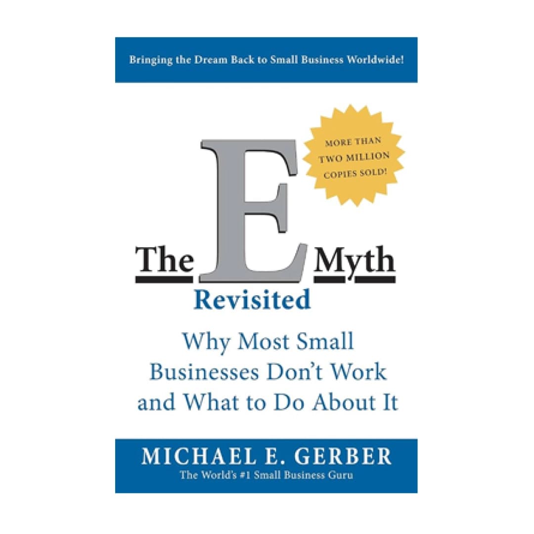 The E-myth Revisited why most small businesses don't work and what to do about it