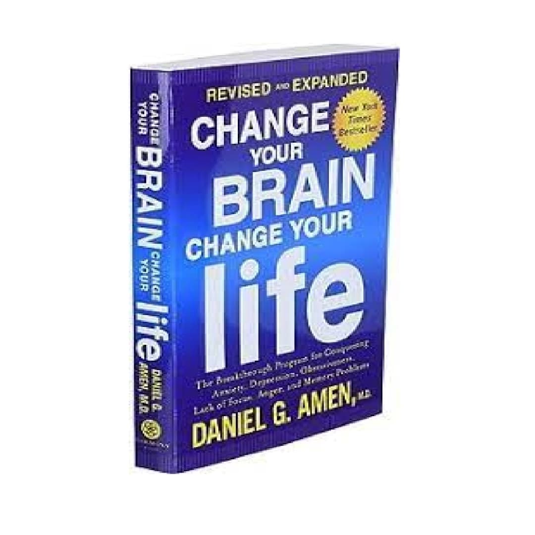 Change Your Brain, Change Your Life The Breakthrough Program for Conquering Anxiety, Depression, Obsessiveness, Lack of Focus, Anger, and Memory Problems