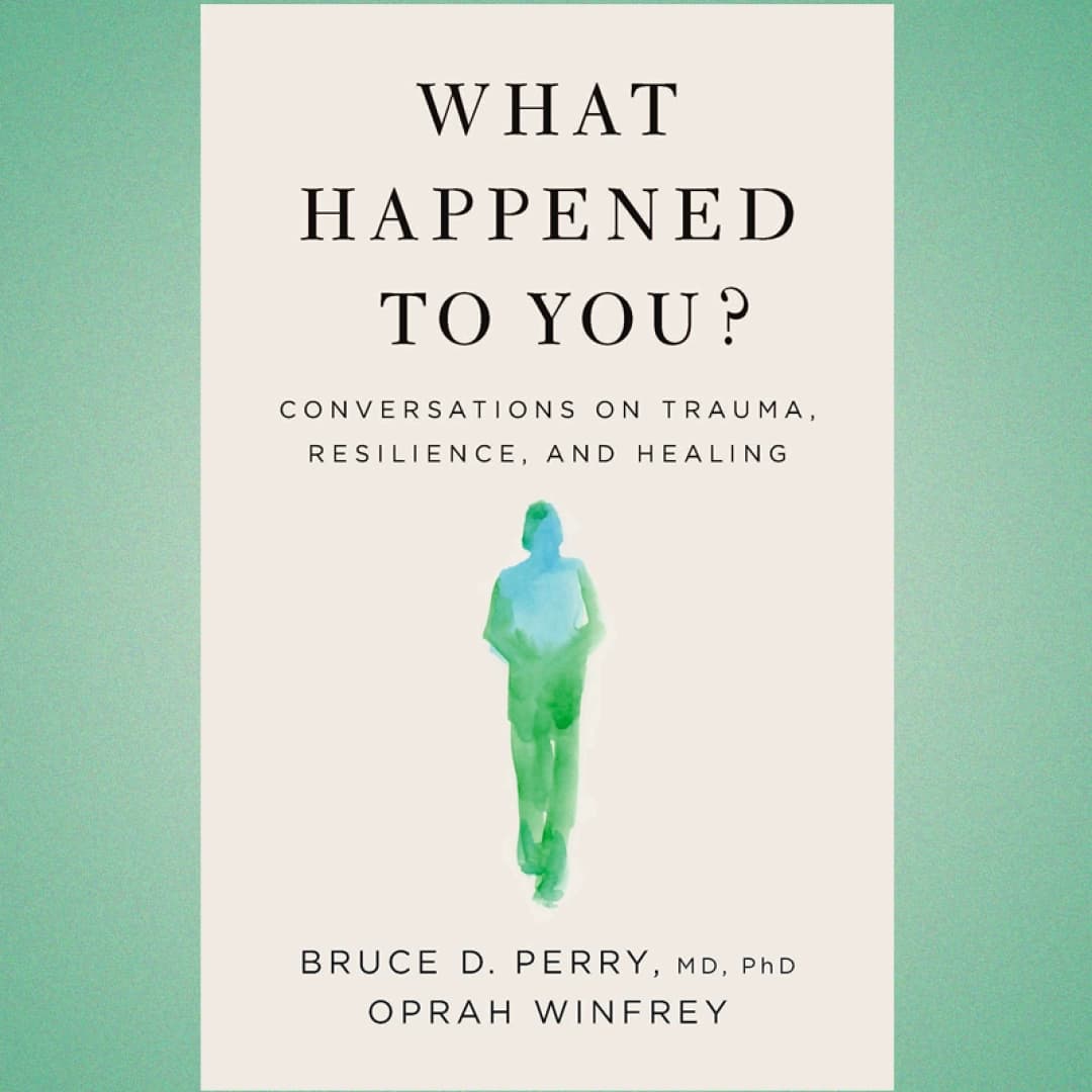 What Happened To You? Conversations on Trauma, Resilience, and Healing