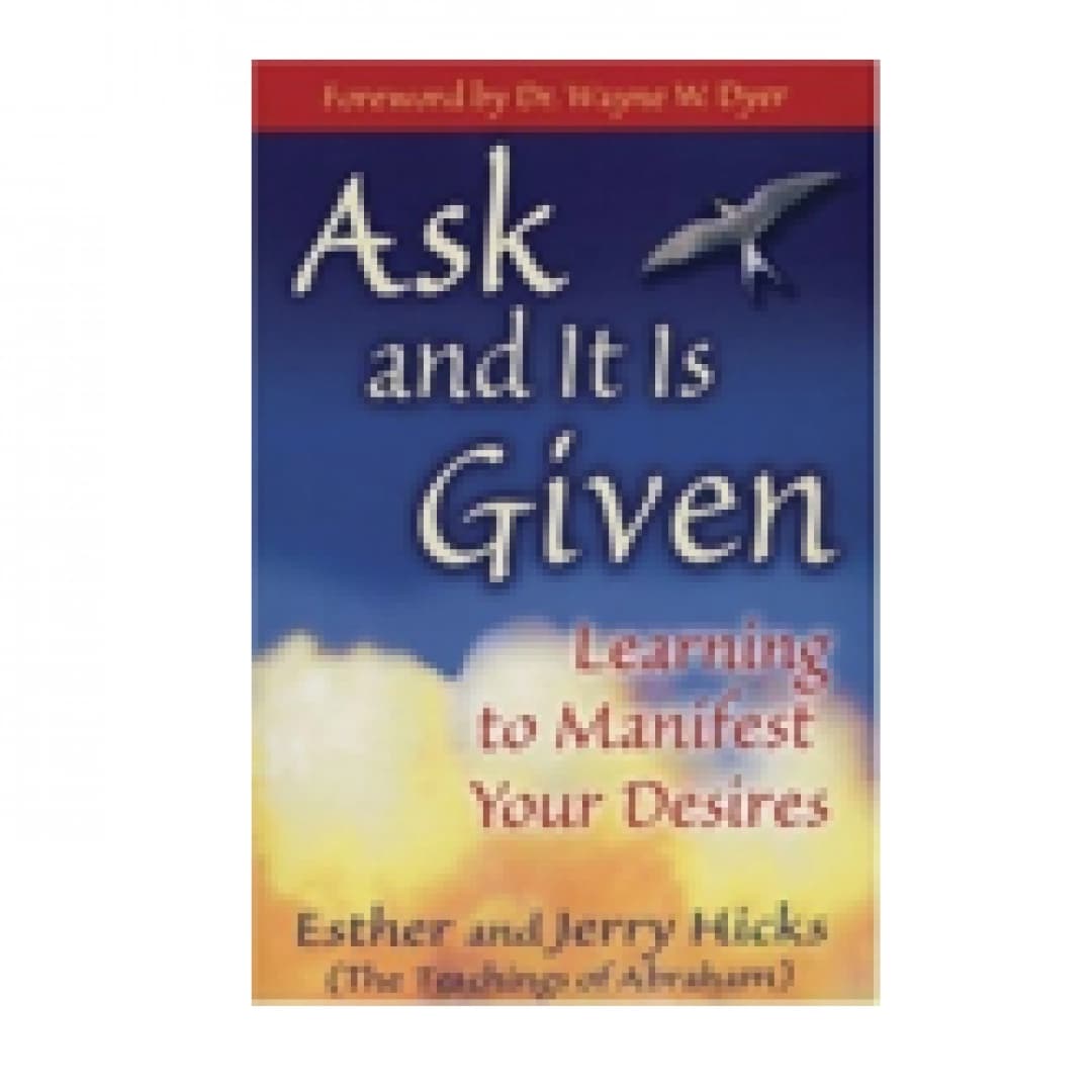 Ask and It Is Given(Learning to Manifest Your Desires)