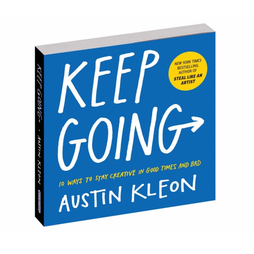Keep going 10 ways to stay creative in good times and bad
