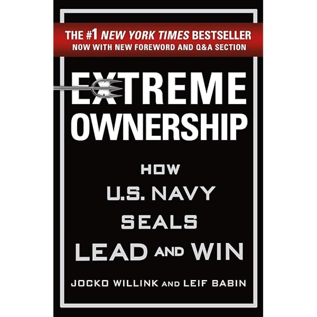 Extreme ownership how U.S.Navy seals lead and win