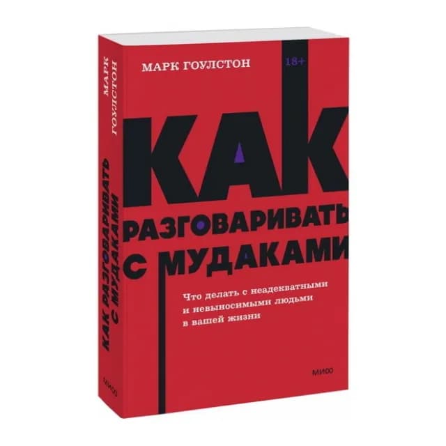 Как разговаривать с мудаками. Что делать с неадекватными и невыносимыми людьми в вашей жизни (МИФ)