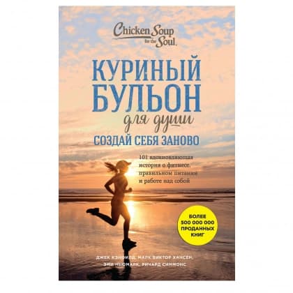 Куриный бульон для души. Создай себя заново. 101 вдохновляющая история о фитнесе, правильном питании и работе над собой (А5)