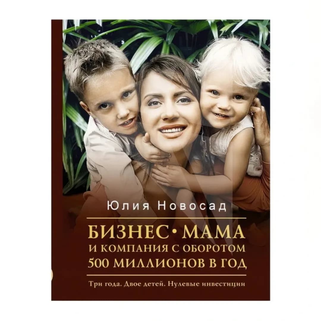 Бизнес-мама и компания с оборотом 500 миллионов в год. Три года. Двое детей. Нулевые инвестиции