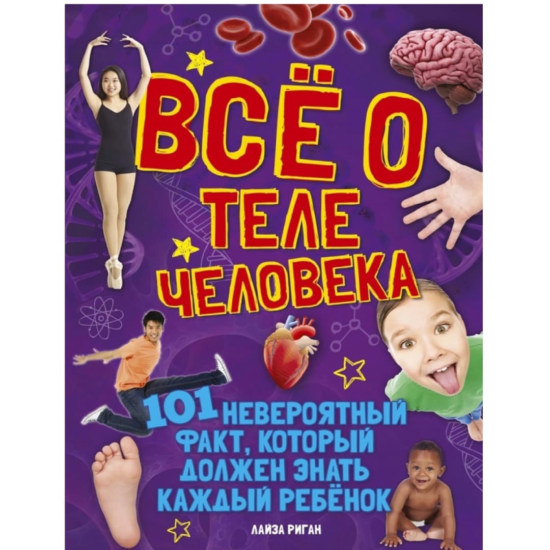 Всё о теле человека. 101 невероятный факт, который должен знать каждый ребенок (А4)