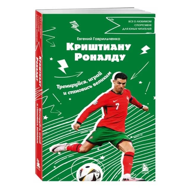 Криштиану Роналду. Тренируйся, играй и становись великим: все о любимом спортсмене для юных читателей