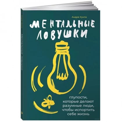 Ментальные ловушки. Глупости, которые делают разумные люди, чтобы испортить себе жизнь