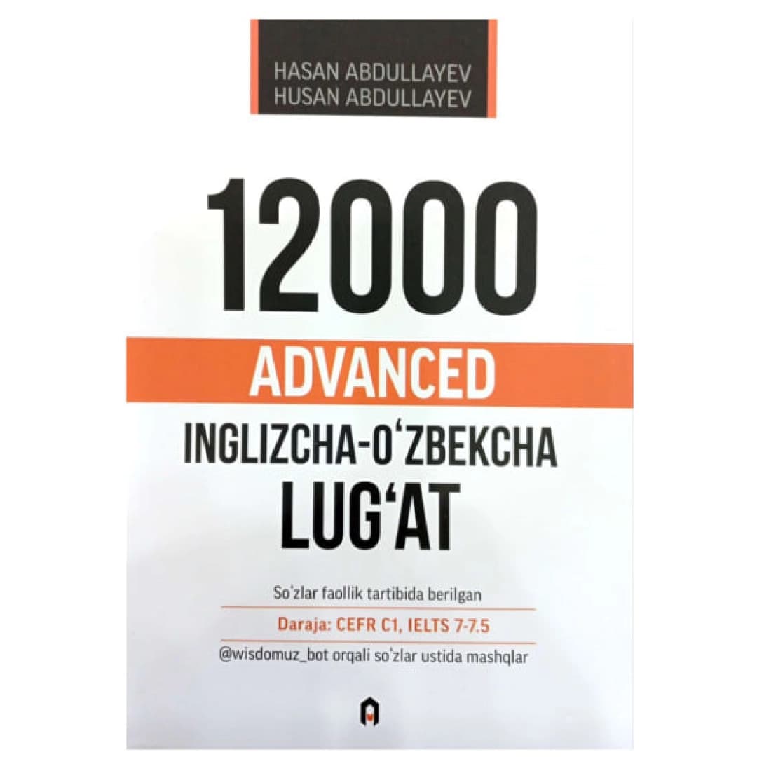 Hasan va Husan Abdullayev: 12000 Advanced. Inglizcha-O'zbekcha Lug'at