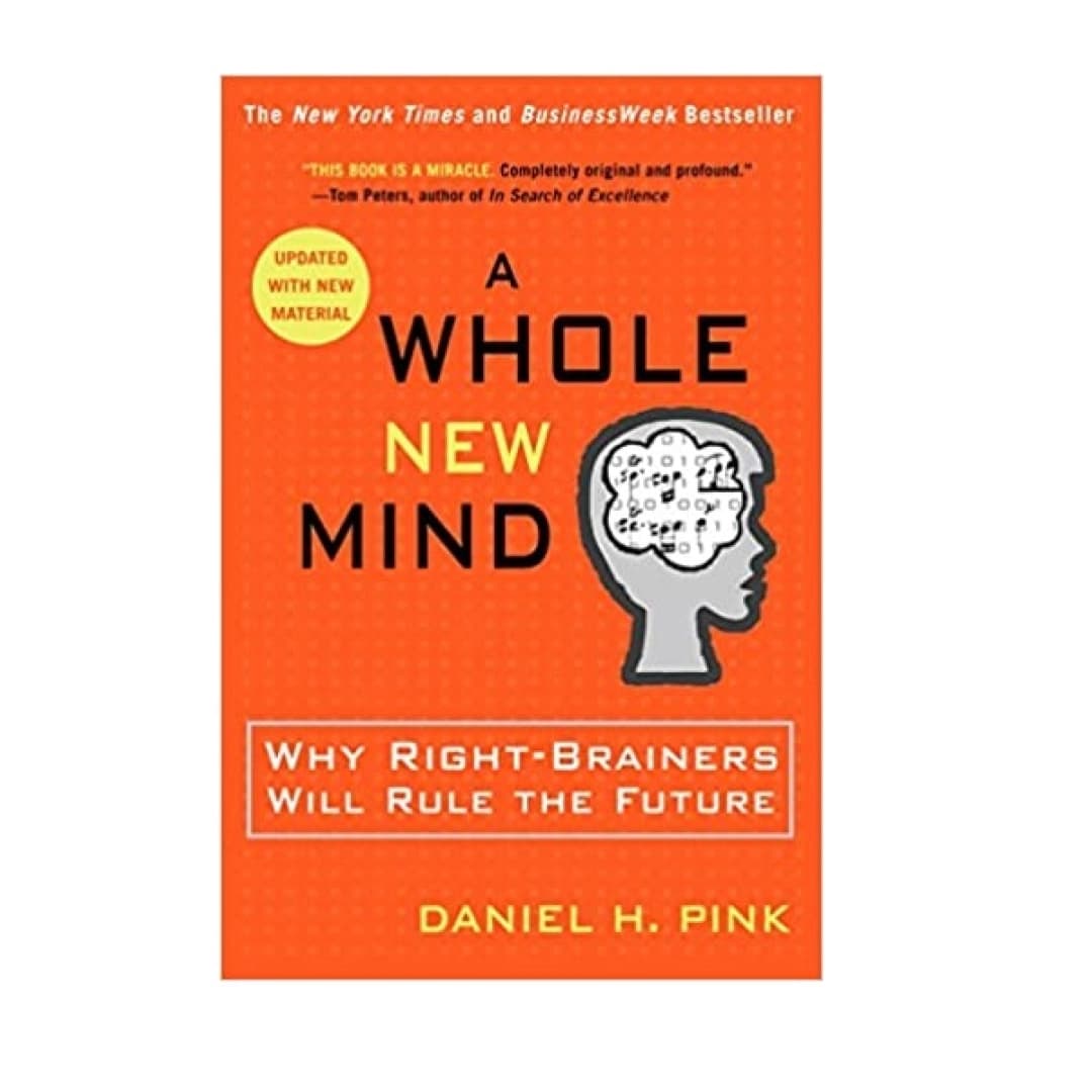 A Whole New Mind. Why Right-Brainers Will Rule the Future