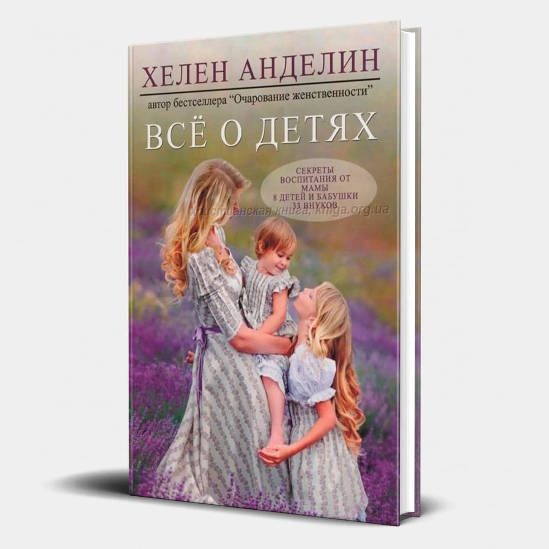 Всё о детях. Секреты воспитания от мамы 8 детей и бабушки 33 внуков