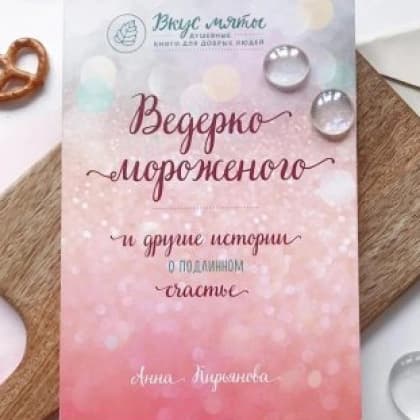 Ведерко мороженого и другие истории о подлинном счастье