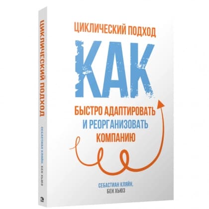 Циклический подход. Как быстро адаптировать и реорганизовать компанию